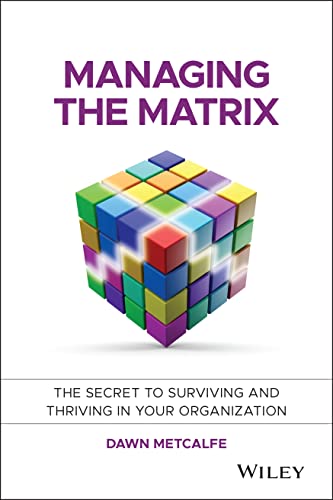 9781118765371: Managing the Matrix: The Secret to Surviving and Thriving in Your Organization
