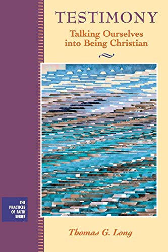 Testimony: Talking Ourselves into Being Christian - Long, Thomas G.