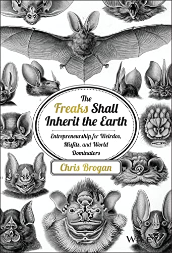 9781118800553: The Freaks Shall Inherit the Earth: Entrepreneurship for Weirdos, Misfits, and World Dominators
