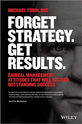 Stock image for Forget Strategy. Get Results.: Radical Management Attitudes That Will Deliver Outstanding Success for sale by More Than Words