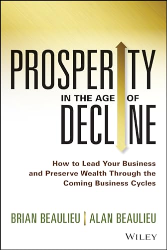 Imagen de archivo de Prosperity in The Age of Decline: How to Lead Your Business and Preserve Wealth Through the Coming Business Cycles a la venta por KuleliBooks