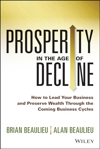 Stock image for Prosperity in the Age of Decline: How to Lead Your Business and Preserve Wealth Through the Coming Business Cycles for sale by Austin Goodwill 1101