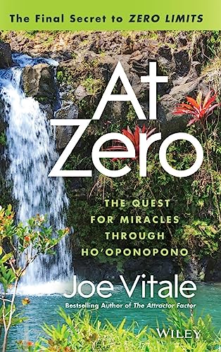 AT ZERO: The Final Secret To Zero Limits--The Quest For Miracles Through Ho^Oponopno (H)