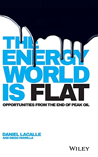 Imagen de archivo de The Energy World is Flat: Opportunities from the End of Peak Oil a la venta por Your Online Bookstore