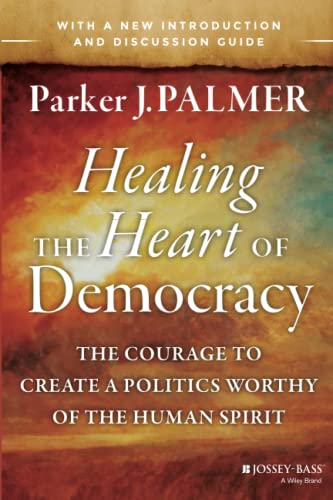 Beispielbild fr Healing the Heart of Democracy: The Courage to Create a Politics Worthy of the Human Spirit zum Verkauf von SecondSale