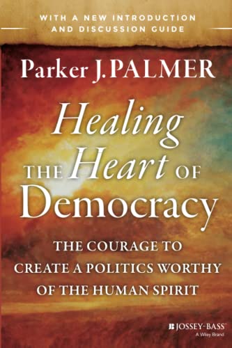 Imagen de archivo de Healing the Heart of Democracy: The Courage to Create a Politics Worthy of the Human Spirit a la venta por SecondSale