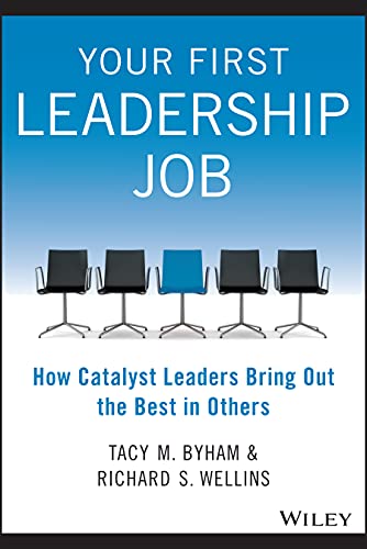 Your First Leadership Job: How Catalyst Leaders Bring Out The Best In Others