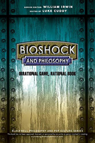 BioShock and Philosophy: Irrational Game, Rational Book (The Blackwell Philosophy and Pop Culture Series) - Cuddy, Luke