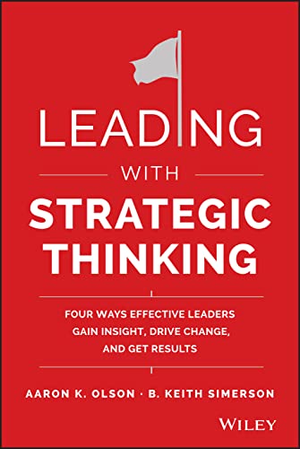 Stock image for Leading with Strategic Thinking: Four Ways Effective Leaders Gain Insight, Drive Change, and Get Results for sale by Goodwill Southern California