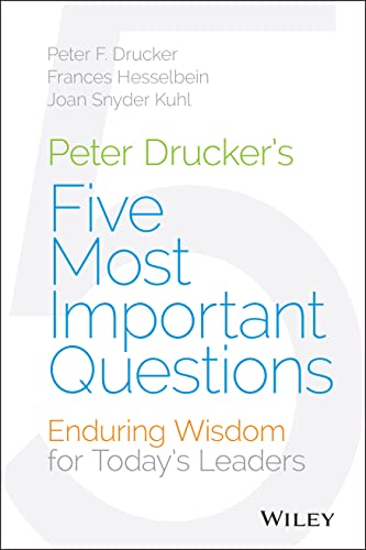 9781118979594: Peter Drucker's Five Most Important Questions: Enduring Wisdom for Today's Leaders (J-B Leader to Leader Institute/Pf Drucker Foundation)