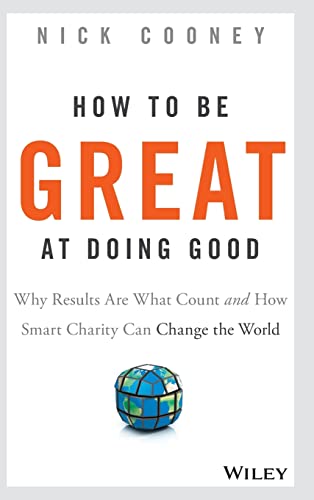 

How To Be Great At Doing Good: Why Results Are What Count and How Smart Charity Can Change the World [signed]