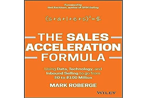 The Sales Acceleration Formula: Using Data, Technology, and Inbound Selling to go from $0 to $100...