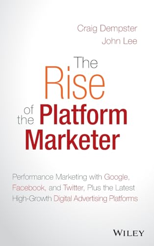 Beispielbild fr The Rise of the Platform Marketer : Performance Marketing with Google, Facebook, and Twitter, Plus the Latest High-Growth Digital Advertising Platforms zum Verkauf von Better World Books