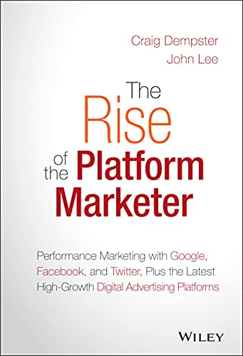 9781119059721: The Rise of the Platform Marketer: Performance Marketing with Google, Facebook, and Twitter, Plus the Latest High-Growth Digital Advertising Platforms