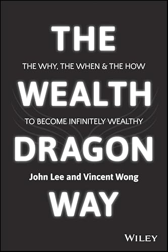9781119077831: Wealth Dragon Way: The Why, the When and the How to Become Infinitely Wealthy