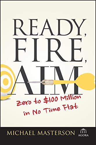 Stock image for Ready, Fire, Aim: Zero to $100 Million in No Time Flat (Agora Series) for sale by Dream Books Co.