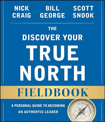 

The Discover Your True North Fieldbook: A Personal Guide to Finding Your Authentic Leadership