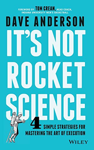 It's Not Rocket Science: 4 Simple Strategies for Mastering the Art of Execution - Anderson, Dave