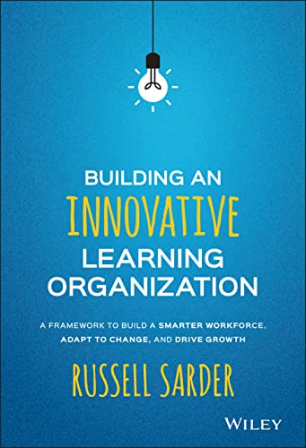 Stock image for Building an Innovative Learning Organization   A Framework to Build a Smarter Workforce, Adapt to Change, and Drive Growth for sale by Revaluation Books