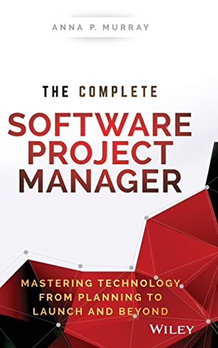 9781119161837: The Complete Software Project Manager: Mastering Technology from Planning to Launch and Beyond (Wiley CIO)