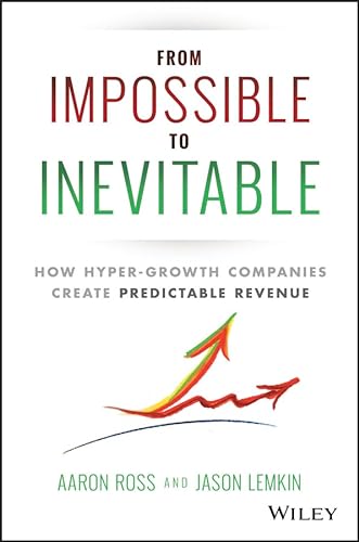 Beispielbild fr From Impossible to Inevitable : 6 Things Hypergrowth Companies Do Differently. to Create Predictable Revenue zum Verkauf von Better World Books