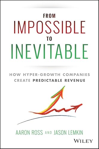 9781119166719: From Impossible To Inevitable: How Hyper–Growth Companies Create Predictable Revenue