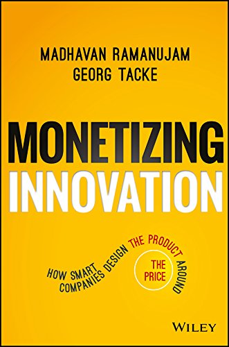 9781119240860: Monetizing Innovation – How Smart Companies Design the Product Around the Price