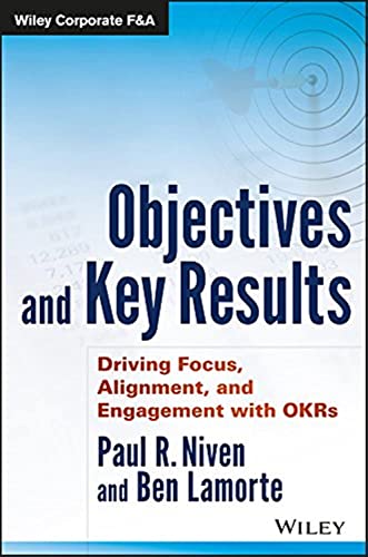 Stock image for Objectives and Key Results: Driving Focus, Alignment, and Engagement with OKRs (Wiley Corporate F&A) for sale by HPB-Red