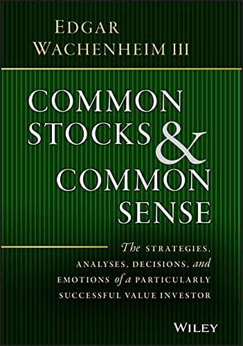 

Common Stocks and Common Sense: The Strategies, Analyses, Decisions, and Emotions of a Particularly Successful Value Investor