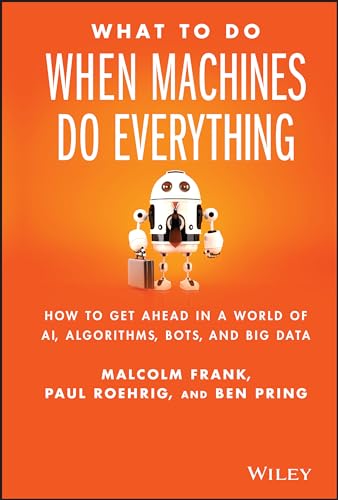 Beispielbild fr What To Do When Machines Do Everything: How to Get Ahead in a World of AI, Algorithms, Bots, and Big Data zum Verkauf von ZBK Books