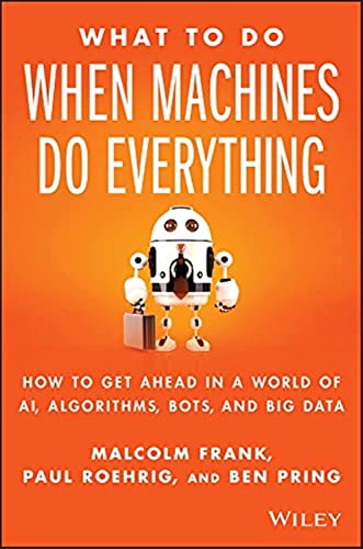 Stock image for What To Do When Machines Do Everything: How to Get Ahead in a World of AI, Algorithms, Bots, and Big Data for sale by Dream Books Co.