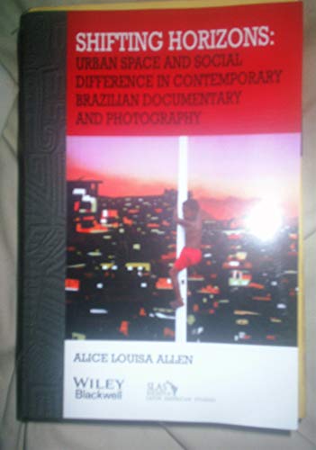 Stock image for Shifting Horizons: Urban Space and Social Difference in Contemporary Brazilian Documentary and Photography (Bulletin of Latin American Research Book Series) for sale by WorldofBooks