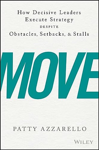 9781119348375: Move: How Decisive Leaders Execute Strategy Despite Obstacles, Setbacks, and Stalls