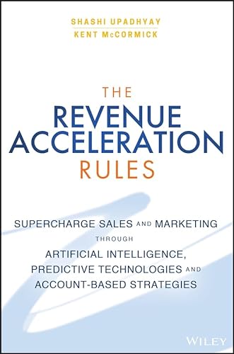 Stock image for The Revenue Acceleration Rules : Supercharge Sales and Marketing Through Artificial Intelligence, Predictive Technologies and Account-Based Strategies for sale by Better World Books