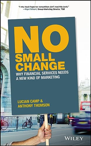 Stock image for No Small Change : Why Financial Services Needs a New Kind of Marketing for sale by Better World Books