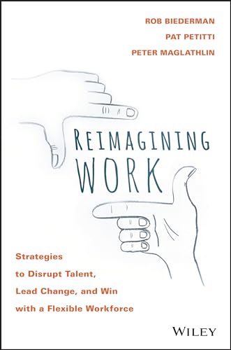 Stock image for Reimagining Work: Strategies to Disrupt Talent, Lead Change, and Win with a Flexible Workforce for sale by ThriftBooks-Atlanta