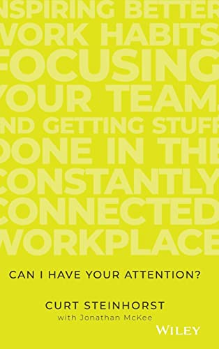 Stock image for Can I Have Your Attention?: Inspiring Better Work Habits, Focusing Your Team, and Getting Stuff Done in the Constantly Connected Workplace for sale by Goodwill of Colorado