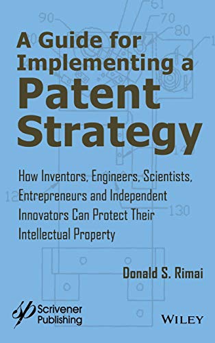 Imagen de archivo de A Guide for Implementing a Patent Strategy: How Inventors, Engineers, Scientists, Entrepreneurs, and Independent Innovators Can Protect Their Intellectual Property a la venta por Chiron Media
