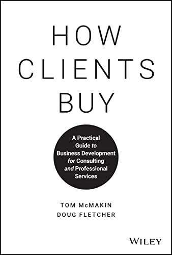 Stock image for How Clients Buy: A Practical Guide to Business Development for Consulting and Professional Services for sale by Goodwill of Colorado