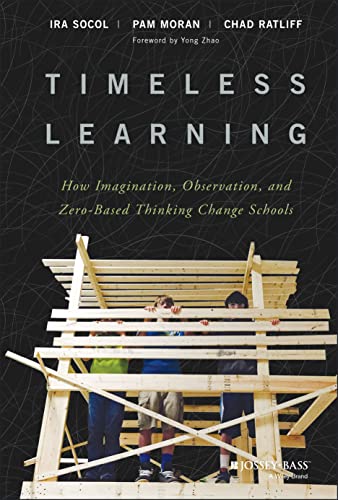 Stock image for Timeless Learning; How Imagination, Observation, and Zero-Based Thinking Change Schools for sale by BISON BOOKS - ABAC/ILAB