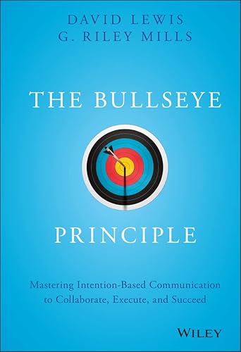 Imagen de archivo de The Bullseye Principle : Mastering Intention-Based Communication to Collaborate, Execute, and Succeed a la venta por Better World Books