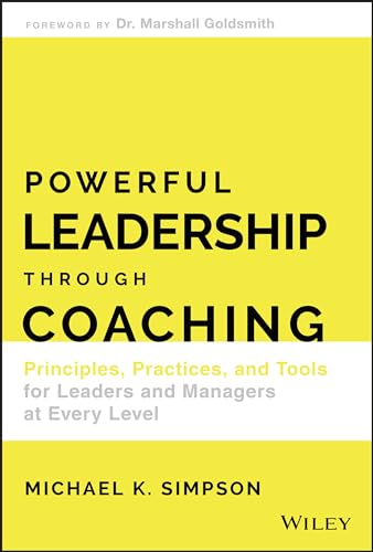 9781119529026: Powerful Leadership Through Coaching: Principles, Practices, and Tools for Leaders and Managers at Every Level