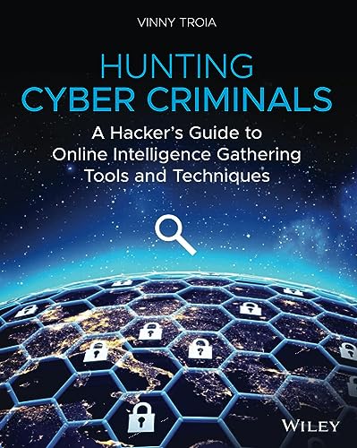 

Hunting Cyber Criminals: A Hacker's Guide to Online Intelligence Gathering Tools and Techniques
