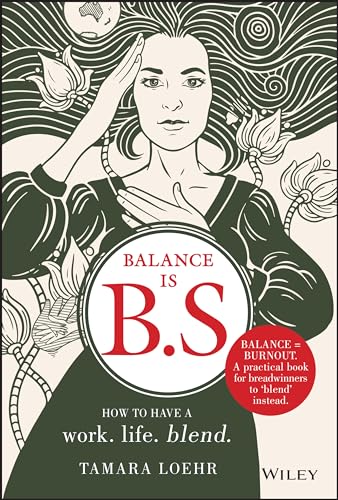 9781119550402: Balance is B.S.: How to Have a Work. Life. Blend.