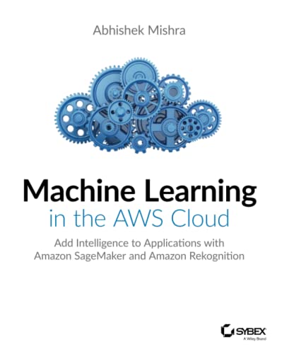 Imagen de archivo de Machine Learning in the AWS Cloud: Add Intelligence to Applications with Amazon SageMaker and Amazon Rekognition a la venta por HPB-Red