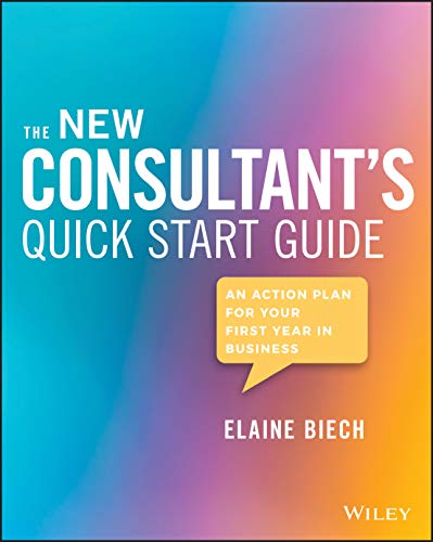 

New Consultant's Quick Start Guide : An Action Plan for Your First Year in Business