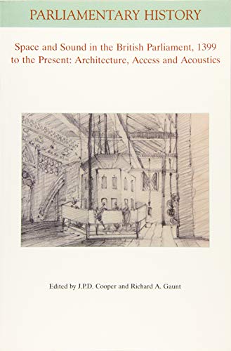 9781119564171: Space and Sound in the British Parliament, 1399 to the Present: Architecture, Access and Acoustics (Parliamentary History Book Series)