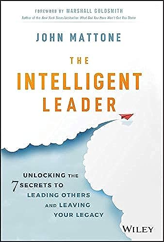 

The Intelligent Leader: Unlocking the 7 Secrets to Leading Others and Leaving Your Legacy