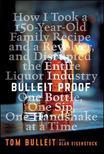 9781119597735: Bulleit Proof: How I Took a 150-Year-Old Family Recipe and a Revolver, and Disrupted the Entire Liquor Industry One Bottle, One Sip, One Handshake at a Time