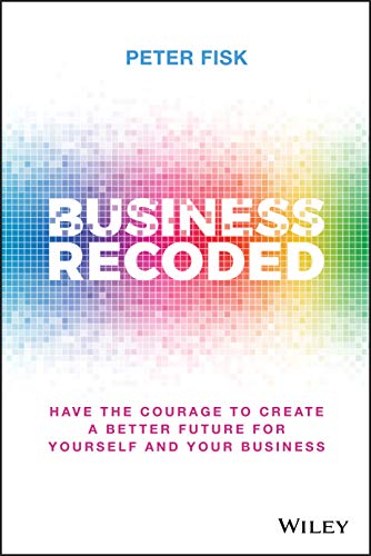 Beispielbild fr Business Recoded - Have the Courage to Create a Better Future for you and your Business: Have the Courage to Create a Better Future for Yourself and Your Business zum Verkauf von WorldofBooks